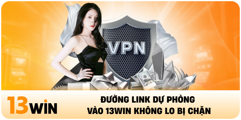 Đường link dự phòng vào 13WIN không lo bị chặn