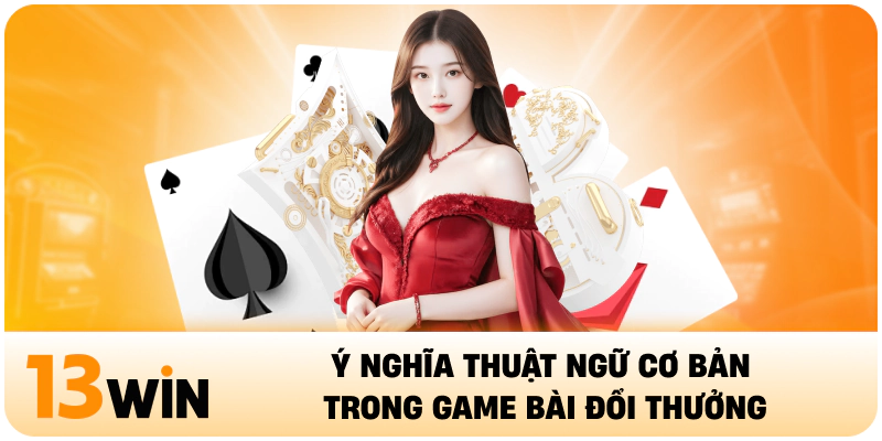 Ý nghĩa thuật ngữ cơ bản trong game bài đổi thưởng